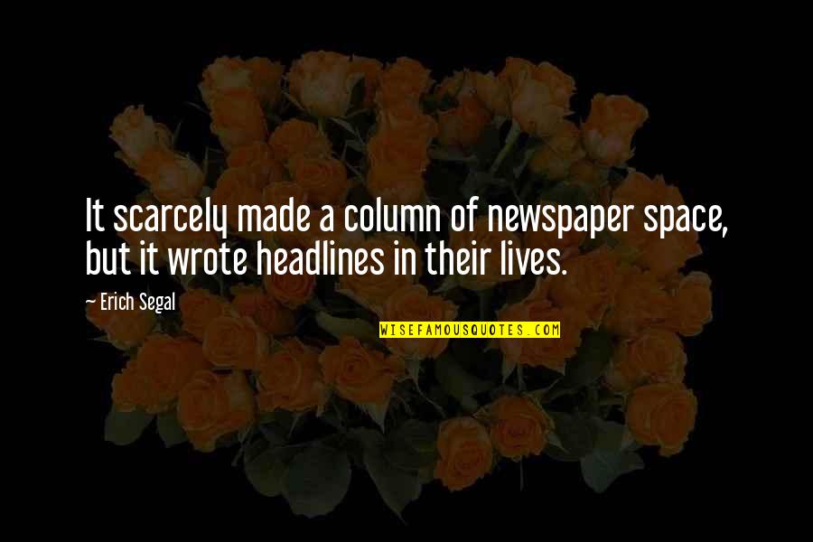 Newspaper Headlines Quotes By Erich Segal: It scarcely made a column of newspaper space,