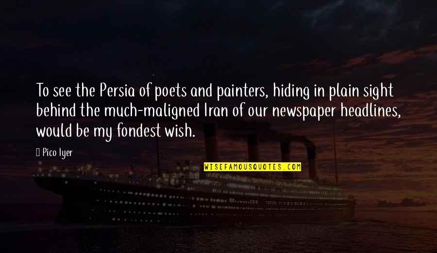 Newspaper Headlines Quotes By Pico Iyer: To see the Persia of poets and painters,