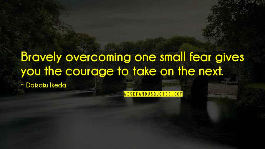 Newspaper In Hindi Quotes By Daisaku Ikeda: Bravely overcoming one small fear gives you the