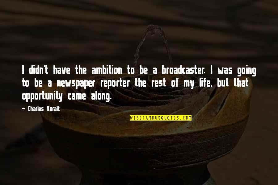 Newspaper Reporter Quotes By Charles Kuralt: I didn't have the ambition to be a