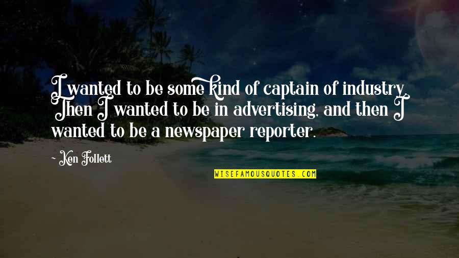 Newspaper Reporter Quotes By Ken Follett: I wanted to be some kind of captain