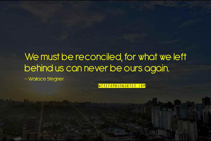 Newspaper Title In Quotes By Wallace Stegner: We must be reconciled, for what we left