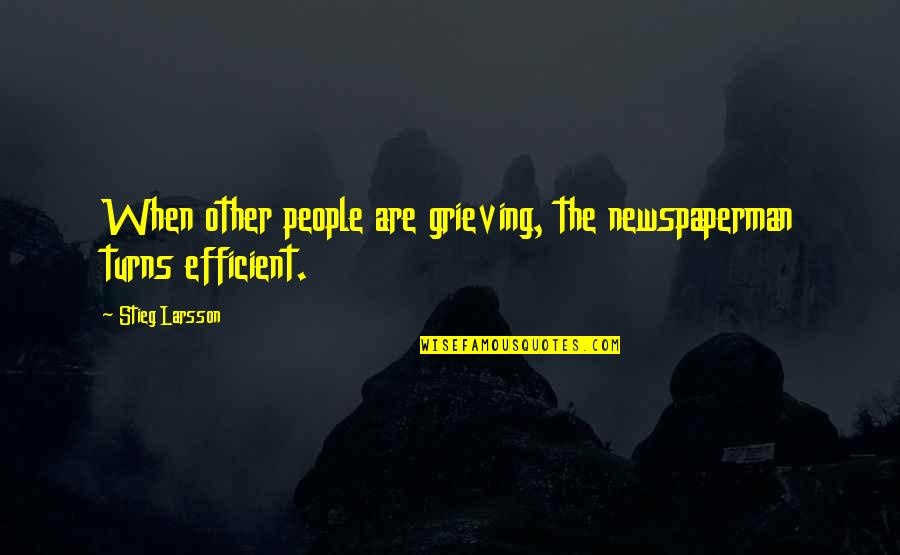 Newspaperman's Quotes By Stieg Larsson: When other people are grieving, the newspaperman turns