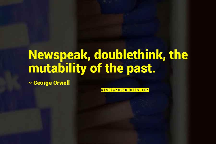 Newspeak Orwell Quotes By George Orwell: Newspeak, doublethink, the mutability of the past.