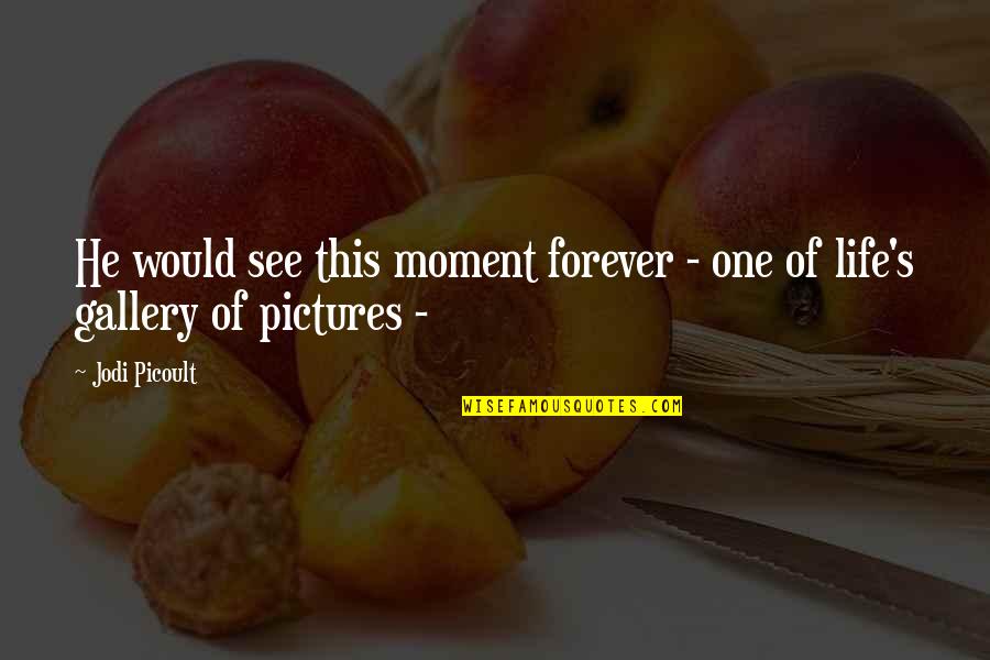 Newspeak Quotes By Jodi Picoult: He would see this moment forever - one