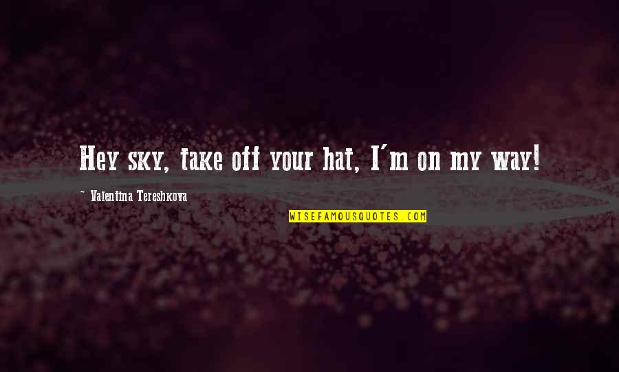 Newspeople Quotes By Valentina Tereshkova: Hey sky, take off your hat, I'm on