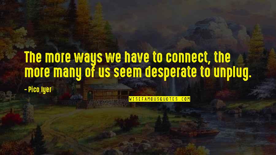 Newspicture Quotes By Pico Iyer: The more ways we have to connect, the