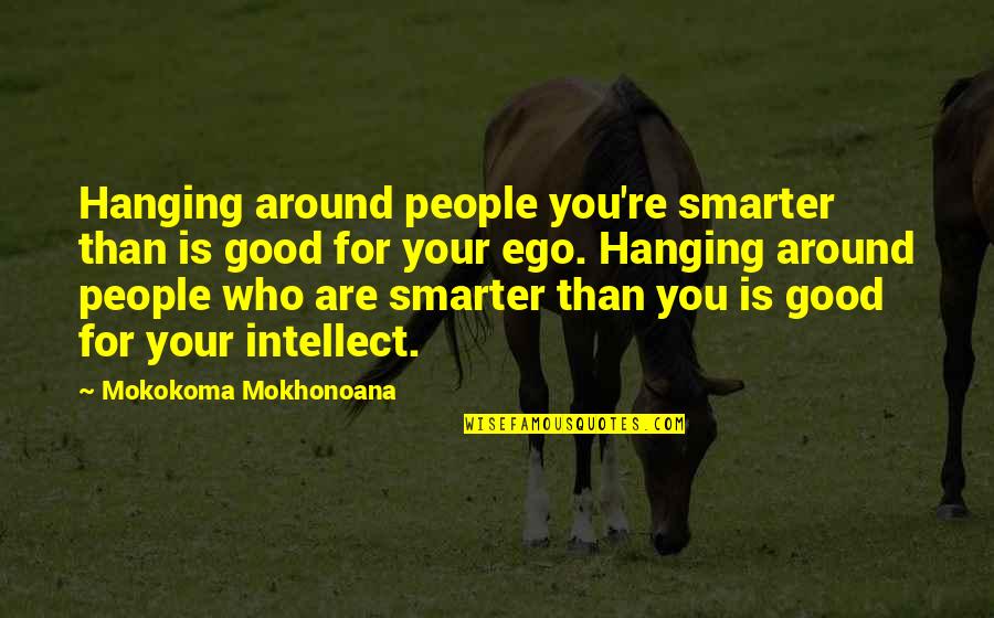Newsradio New Hampshire Quotes By Mokokoma Mokhonoana: Hanging around people you're smarter than is good