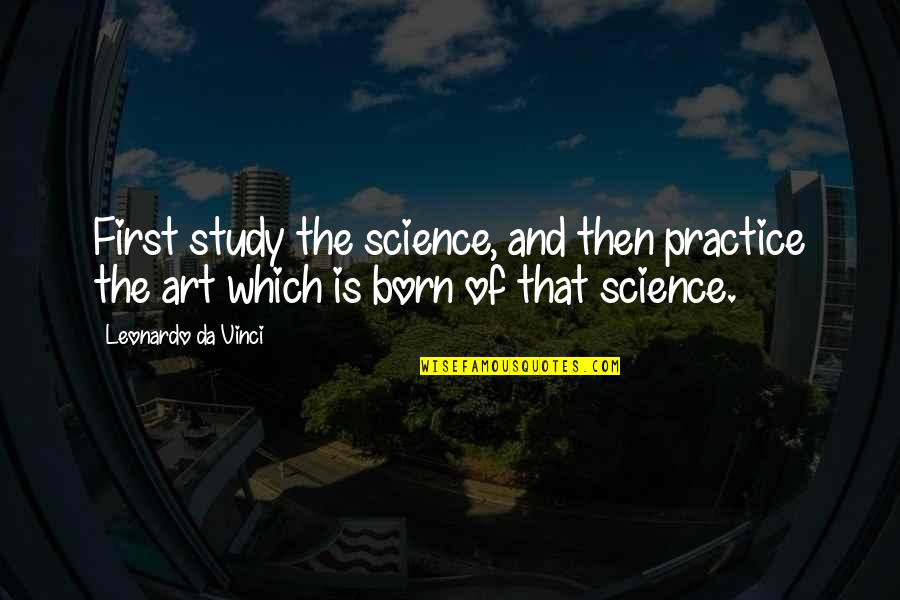 Newsroom Series Quotes By Leonardo Da Vinci: First study the science, and then practice the