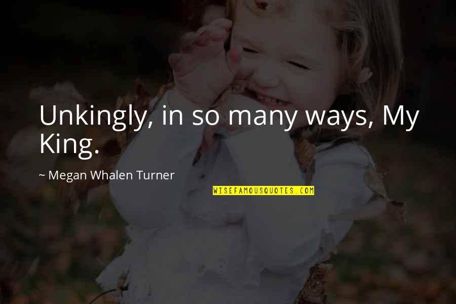 Newsround Quotes By Megan Whalen Turner: Unkingly, in so many ways, My King.