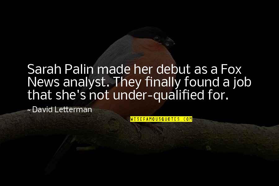 News's Quotes By David Letterman: Sarah Palin made her debut as a Fox