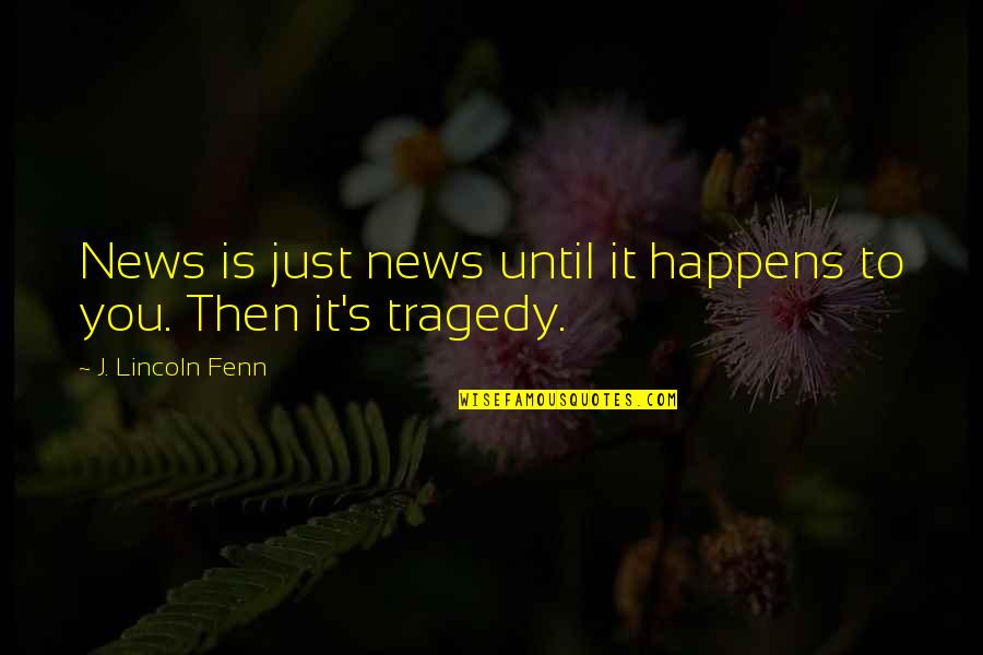 News's Quotes By J. Lincoln Fenn: News is just news until it happens to
