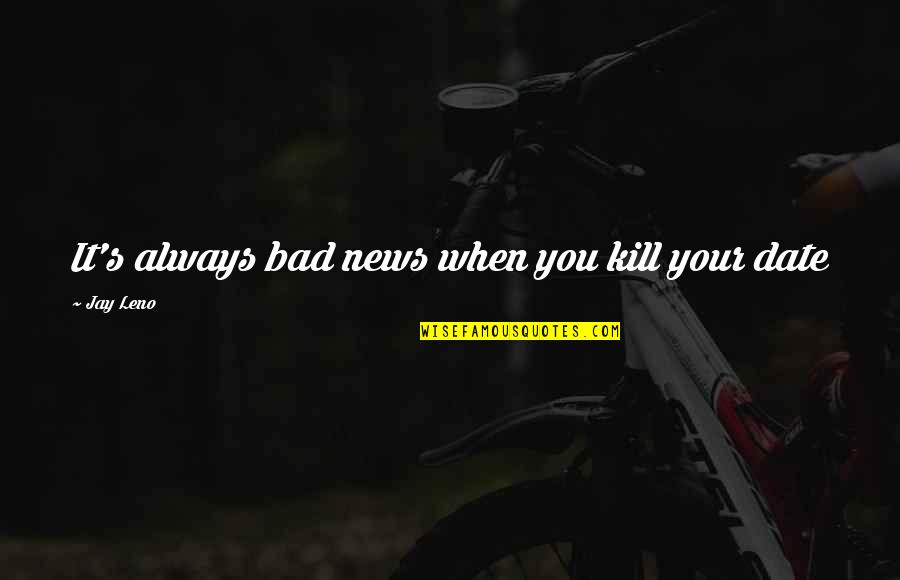 News's Quotes By Jay Leno: It's always bad news when you kill your