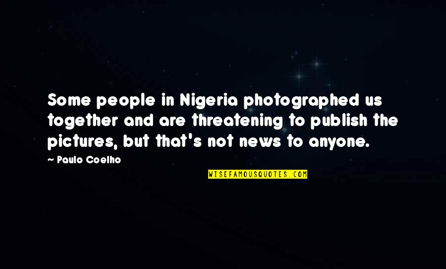 News's Quotes By Paulo Coelho: Some people in Nigeria photographed us together and