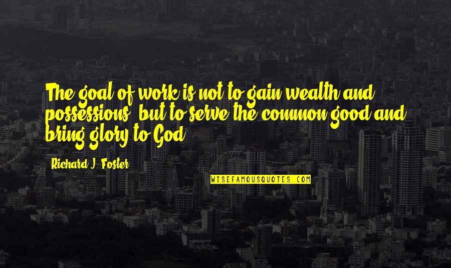 Newsted Full Quotes By Richard J. Foster: The goal of work is not to gain Newsted Full Quotes By Richard J. Foster: The goal of work is not to gain