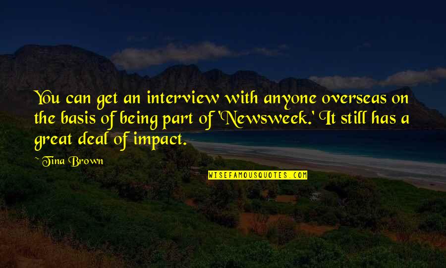 Newsweek Quotes By Tina Brown: You can get an interview with anyone overseas