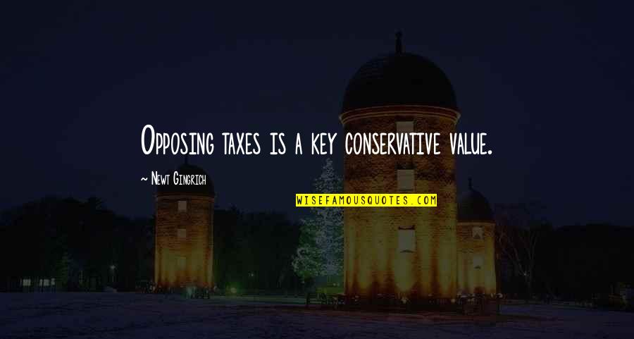 Newt Gingrich A Z Quotes By Newt Gingrich: Opposing taxes is a key conservative value.