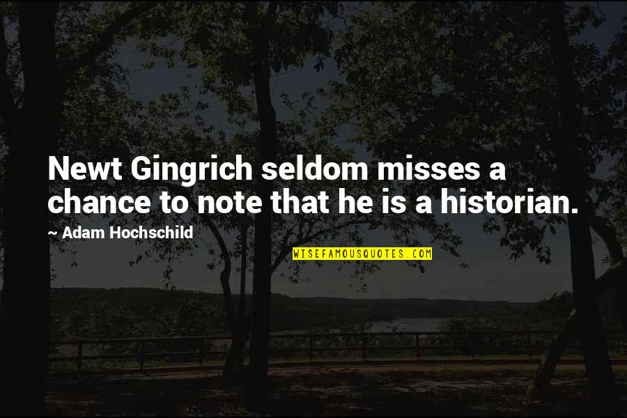 Newt Quotes By Adam Hochschild: Newt Gingrich seldom misses a chance to note