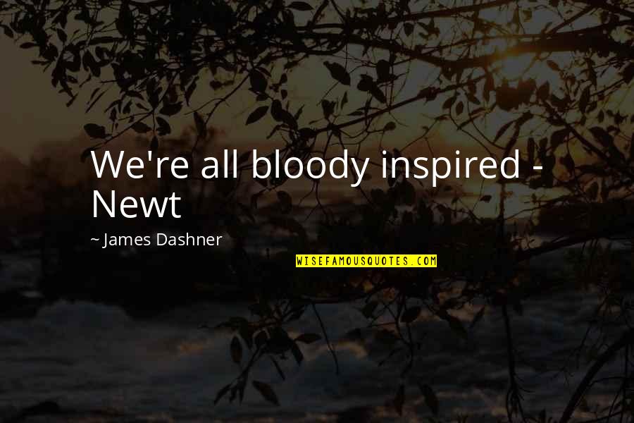 Newt Quotes By James Dashner: We're all bloody inspired - Newt