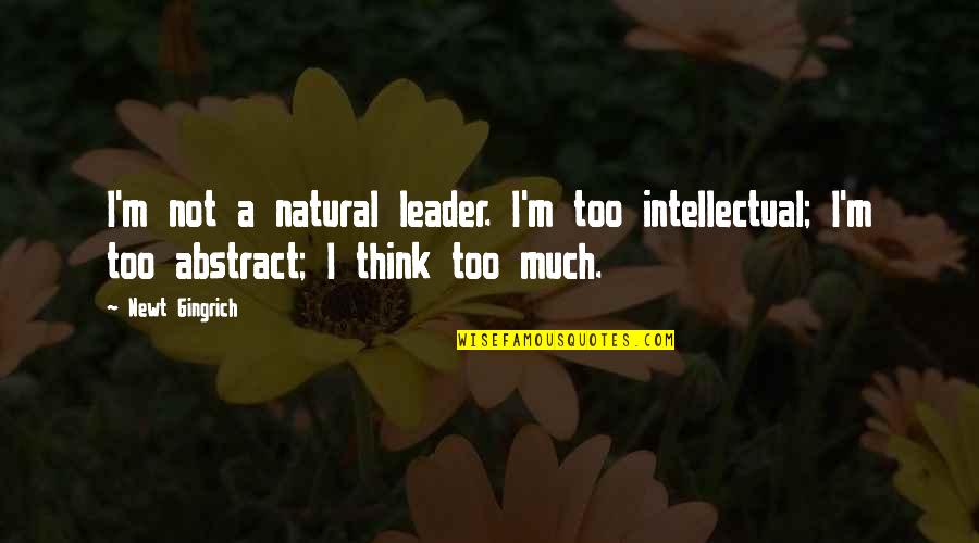 Newt Quotes By Newt Gingrich: I'm not a natural leader. I'm too intellectual;