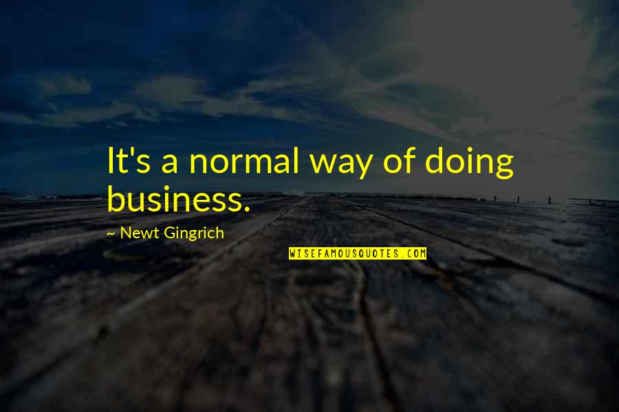 Newt Quotes By Newt Gingrich: It's a normal way of doing business.