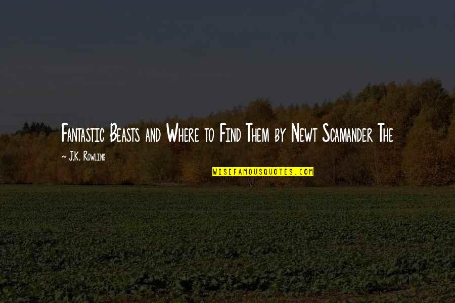 Newt Scamander Fantastic Beasts Quotes By J.K. Rowling: Fantastic Beasts and Where to Find Them by