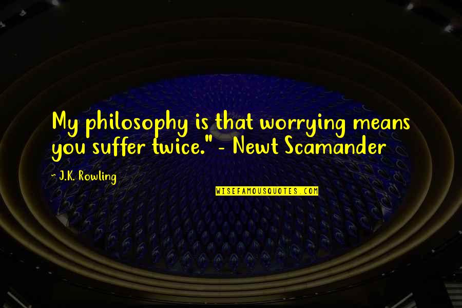 Newt Scamander Quotes By J.K. Rowling: My philosophy is that worrying means you suffer