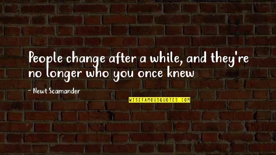 Newt Scamander Quotes By Newt Scamander: People change after a while, and they're no