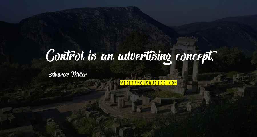 Newtheatre Quotes By Andrew Miller: Control is an advertising concept.