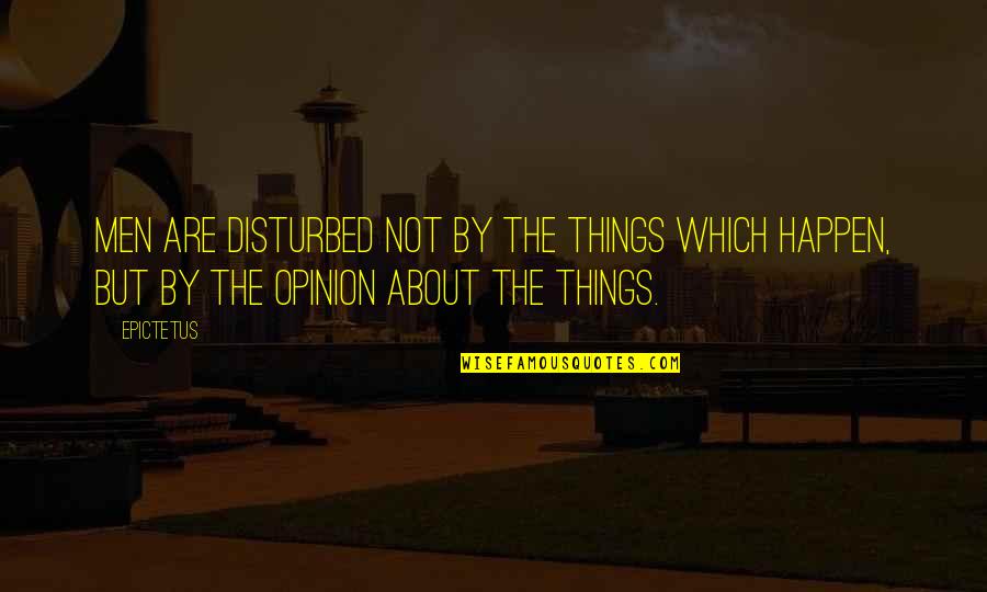 Newtmas Quotes By Epictetus: Men are disturbed not by the things which
