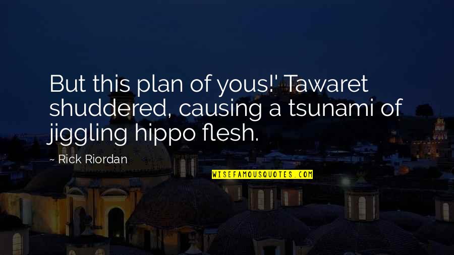Newton 27s Laws Quotes By Rick Riordan: But this plan of yous!' Tawaret shuddered, causing Newton 27s Laws Quotes By Rick Riordan: But this plan of yous!' Tawaret shuddered, causing