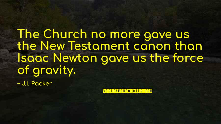 Newton God Quotes By J.I. Packer: The Church no more gave us the New Newton God Quotes By J.I. Packer: The Church no more gave us the New