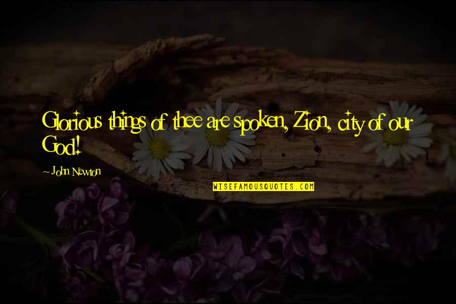 Newton God Quotes By John Newton: Glorious things of thee are spoken, Zion, city