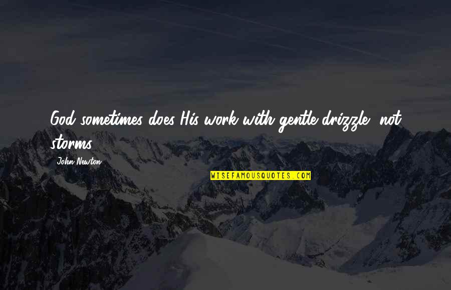Newton God Quotes By John Newton: God sometimes does His work with gentle drizzle,