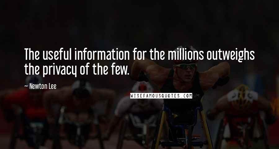 Newton Lee quotes: The useful information for the millions outweighs the privacy of the few.