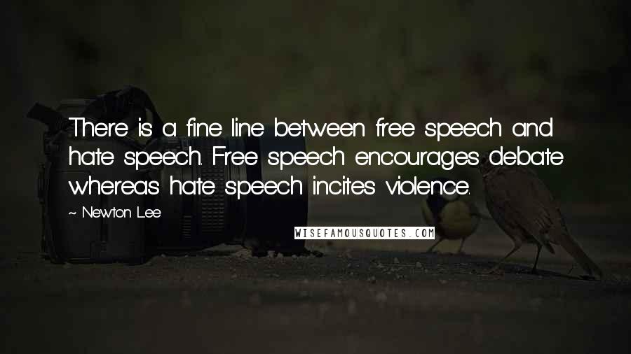 Newton Lee quotes: There is a fine line between free speech and hate speech. Free speech encourages debate whereas hate speech incites violence.