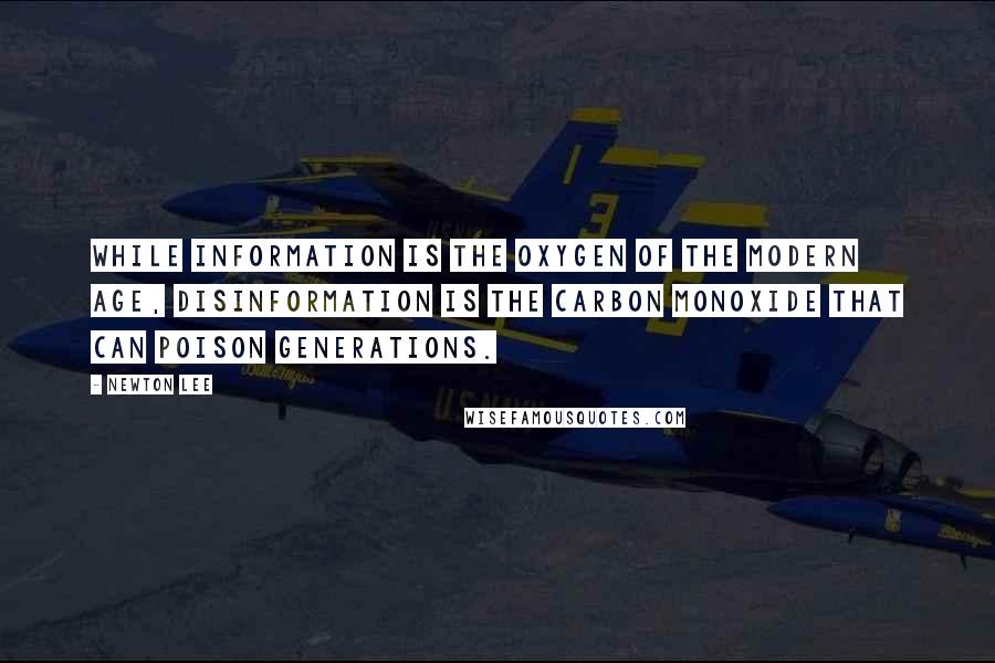 Newton Lee quotes: While information is the oxygen of the modern age, disinformation is the carbon monoxide that can poison generations.