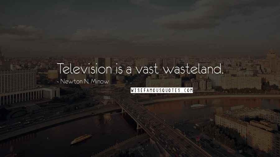 Newton N. Minow quotes: Television is a vast wasteland.