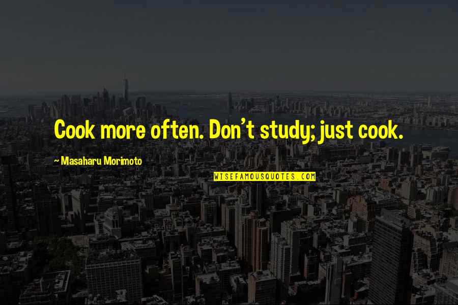 Newton Opticks Quotes By Masaharu Morimoto: Cook more often. Don't study; just cook.