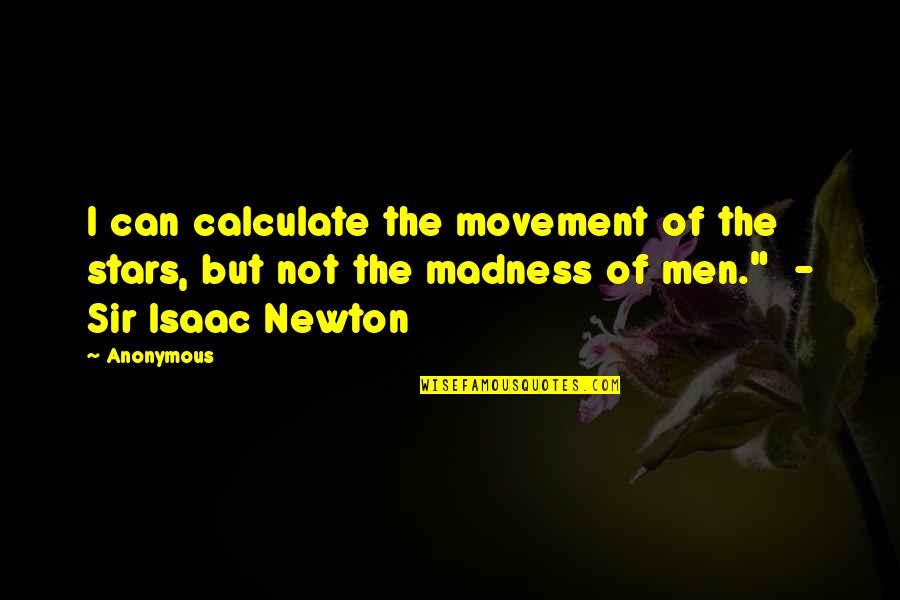 Newton Quotes By Anonymous: I can calculate the movement of the stars,