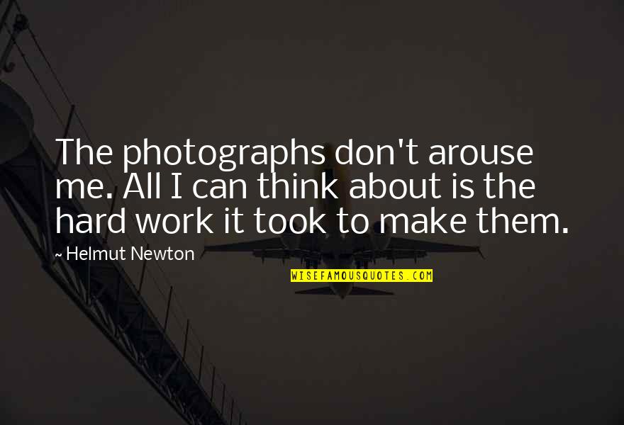 Newton Quotes By Helmut Newton: The photographs don't arouse me. All I can