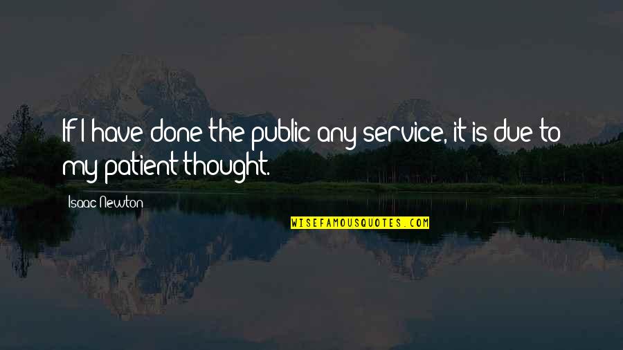 Newton Quotes By Isaac Newton: If I have done the public any service,