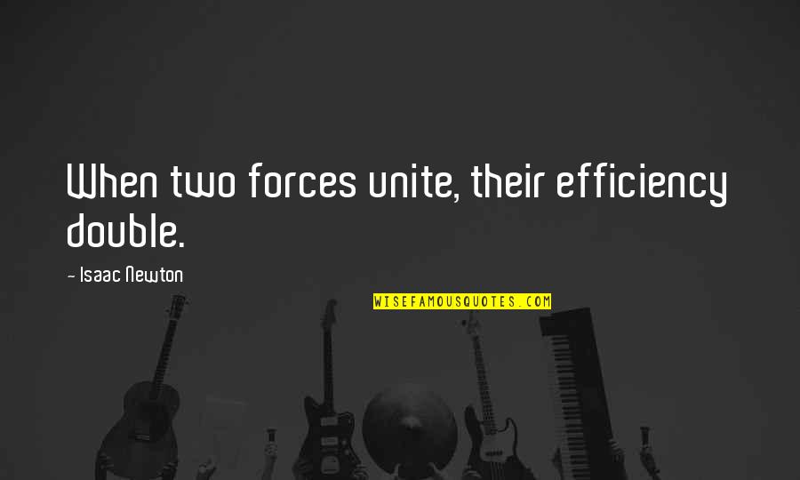 Newton Quotes By Isaac Newton: When two forces unite, their efficiency double.