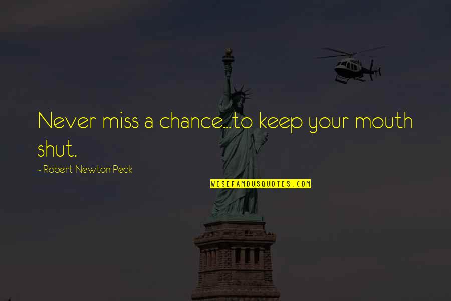 Newton Quotes By Robert Newton Peck: Never miss a chance...to keep your mouth shut.