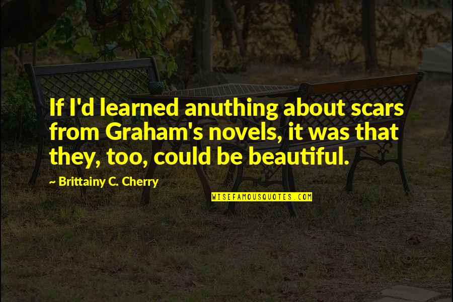 Newton's Laws Of Motion Quotes By Brittainy C. Cherry: If I'd learned anuthing about scars from Graham's