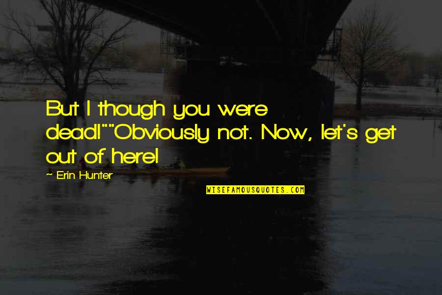 Nexhmije Muca Quotes By Erin Hunter: But I though you were dead!""Obviously not. Now,