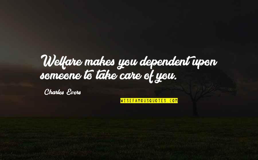 Nexhmije Pagarusha Quotes By Charles Evers: Welfare makes you dependent upon someone to take