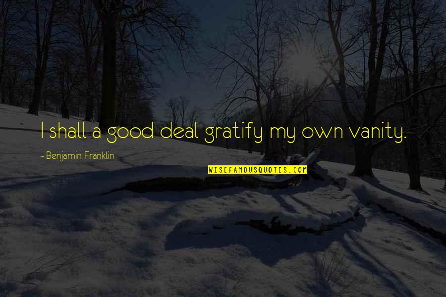Nexpose Features Quotes By Benjamin Franklin: I shall a good deal gratify my own