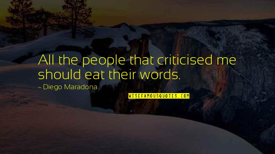 Next 100 Years Quotes By Diego Maradona: All the people that criticised me should eat Next 100 Years Quotes By Diego Maradona: All the people that criticised me should eat