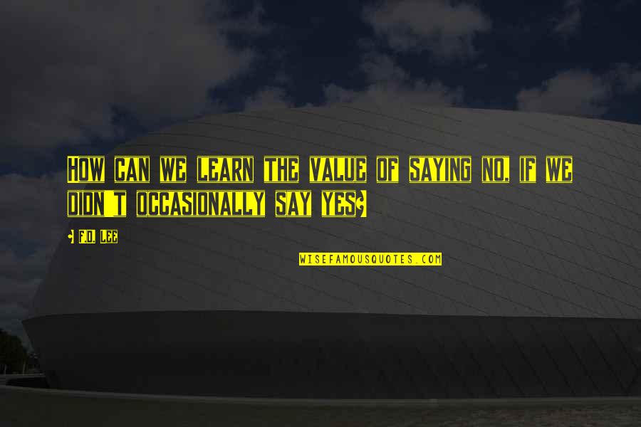 Next 100 Years Quotes By F.D. Lee: How can we learn the value of saying